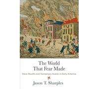 The World That Fear Made: Slave Revolts and Conspiracy Scares in Early America (Early American Studies)