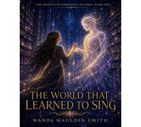 THE WORLD THAT LEARNED TO SING: The ARCHIVE OF UNWRITTEN FUTURES : BOOK TWO