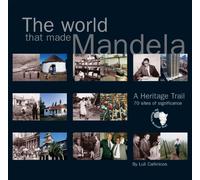The World That Made Mandela: A Heritage Trail - 70 Sites of Significance