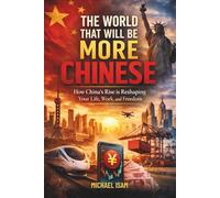 The World That Will Be More Chinese: How China's Rise is Reshaping Your Life, Work, and Freedom