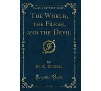 The World, the Flesh, and the Devil (Classic Reprint)