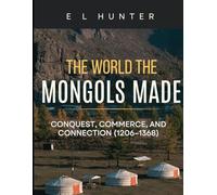 The World the Mongols Made: Conquest, Commerce, and Connection (1206-1368)