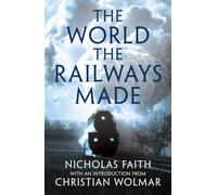 The World the Railways Made: Christian Wolmar's Railway Library