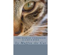 The World Through a Cat's Eyes: by Muffin the Cat