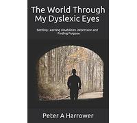 The World Through My Dyslexic Eyes: Battling Learning Disabilities Depression and Finding Purpose
