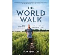 The World Walk : 7 Years. 28,000 Miles. 6 Continents. A Grand Meditation, One Step at a Time.