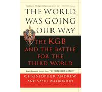 The World Was Going Our Way: The KGB and the Battle for the the Third World: Newly Revealed Secrets from the Mitrokhin Archive