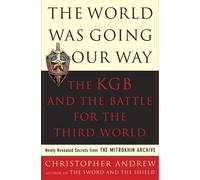 The World Was Going Our Way: The KGB and the Battle for the the Third World - Newly Revealed Secrets from the Mitrokhin Archive