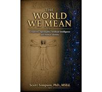 The World We Mean: Creativity, Spirituality, Artificial Intelligence and Human Identity