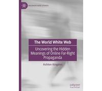 The World White Web: Uncovering the Hidden Meanings of Online Far-Right Propaganda (Palgrave Hate Studies)