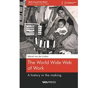 The World Wide Web of Work: A History in the Making (Work Around the World: Studies in Global Labour History, 1)