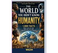 THE WORLD YOU DIDN’T KNOW: HUMANITY: 1,000 Fascinating Facts About People, Cultures, History, and the Human Experience (THE WORLD YOU DIDN’T KNOW SERIES)