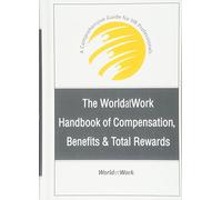 The WorldatWork Handbook of Compensation, Benefits and Total Rewards: A Comprehensive Guide for HR Professionals