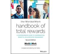 The WorldatWork Handbook of Total Rewards: A Comprehensive Guide to Compensation, Benefits, HR & Employee Engagement