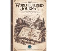 The Worldbuilder’s Journal: A Guided Workbook for Building Worlds That Feel Alive