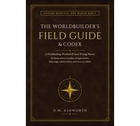 The Worldbuilder's Field Guide & Codex: A Worldbuilding Workbook and Novel Writing Planner for Fantasy Writers, Storytellers & Game Masters. Build ... Magic, Cultures, History & Lore in One Volume