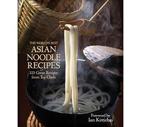 The World's Best Asian Noodle Recipes: 125 Great Recipes from Top Chefs