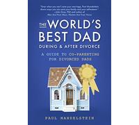 The World's Best Dad During and After Divorce: A Guide to Co-Parenting for Divorced Dads