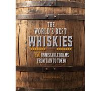 The World's Best Whiskies: 750 Unmissable Drams from Tain to Tokyo
