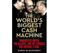 The World's Biggest Cash Machine: Manchester United, the Glazers, and the Struggle for Football's Soul