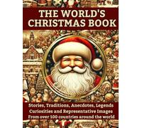 THE WORLD'S CHRISTMAS BOOK: Stories, Traditions, Anecdotes, Legends, Curiosities and Representative Images from over 100 Countries of the World