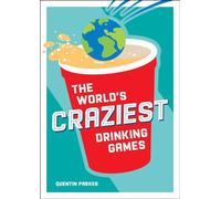 The World's Craziest Drinking Games: A Compendium of the Best Drinking Games from Around the Globe