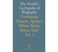 The World's Cyclopedia of Biography: Containing: Chaucer, Spenser, Milton, Burns, Byron, Scott