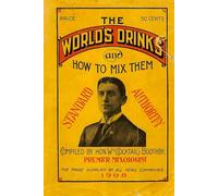 The World's Drinks and How to Mix Them: (Standard Authority) - Compiled by Hon. Wm. (Cocktail) Boothby, Premier Mixologist