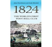 The World's First Football Club (1824): John Hope and the Edinburgh footballers: a story of sport, education and philanthropy