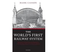 The World's First Railway System: Enterprise, Competition, and Regulation on the Railway Network in Victorian Britain