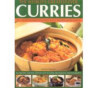 The World's Greatest-Ever Curries: All Recipes Shown Step-by-step in Over 700 Photographs: The 150 Best-loved Hot and Spicy Dishes Made Simple