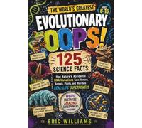 The World's Greatest Evolutionary Oops! 125 Science Facts: How Nature's Accidental DNA Mutations Gave Humans, Animals, Plants, and Microbes Real-Life Superpowers. For Curious Minds Ages 8-15