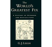 The World's Greatest Fix: A History of Nitrogen and Agriculture by G.J. Leigh (E
