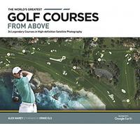 The World's Greatest Golf Courses From Above: 34 Legendary Courses in High-Definition Satellite Photographs