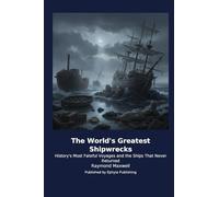 The World's Greatest Shipwrecks: History's Most Fateful Voyages and the Ships That Never Returned