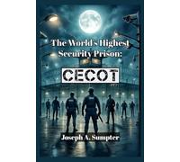 The World's Highest Security Prison: CECOT: Where the Most Evil Are Kept - Discover the Untold Story of El Salvador’s Most Feared Prison