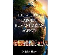 The World's Largest Humanitarian Agency: The Transformation of the UN World Food Programme and of Food Aid