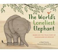 The World's Loneliest Elephant: Based on the True Story of Kaavan and His Rescue