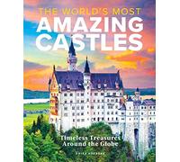 The World's Most Amazing Castles: Timeless Treasures Around the Globe