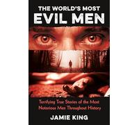 The World's Most Evil Men: Terrifying True Stories of the Most Notorious Men Throughout History