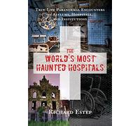 The World's Most Haunted Hospitals: True-Life Paranormal Encounters in Asylums, Hospitals, and Institutions