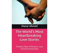 The World's Most Heartbreaking Love Stories: Timeless Tales of Passion, Loss, and Eternal Devotion