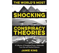 The World's Most Shocking Conspiracy Theories : A Collection of Unexplained Events, Unbelievable Cover-Ups and Unsolved Mysteries