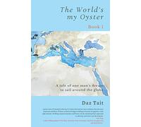 The World's my Oyster - Book 1: A tale of one man’s dream to sail around the globe. (The World's my Oyster Trilogy)