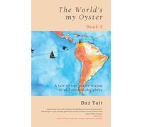 The World's my Oyster - Book 2: A tale of one man’s dream to sail around the globe. (The World's my Oyster Trilogy)