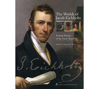 The Worlds of Jacob Eichholtz: Portrait Painter of the Early Republic