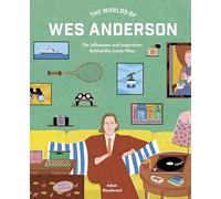 The Worlds of Wes Anderson: The Influences and Inspiration Behind the Iconic Films
