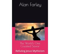 The World's One Crucified Savior: Refuting Jesus Mythicism
