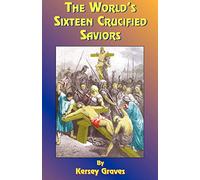 The World's Sixteen Crucified Saviors: Christianity Before Christ