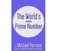 The World's Smallest Prime Number: by Michael Perusse, Author of the World's Largest Prime Number